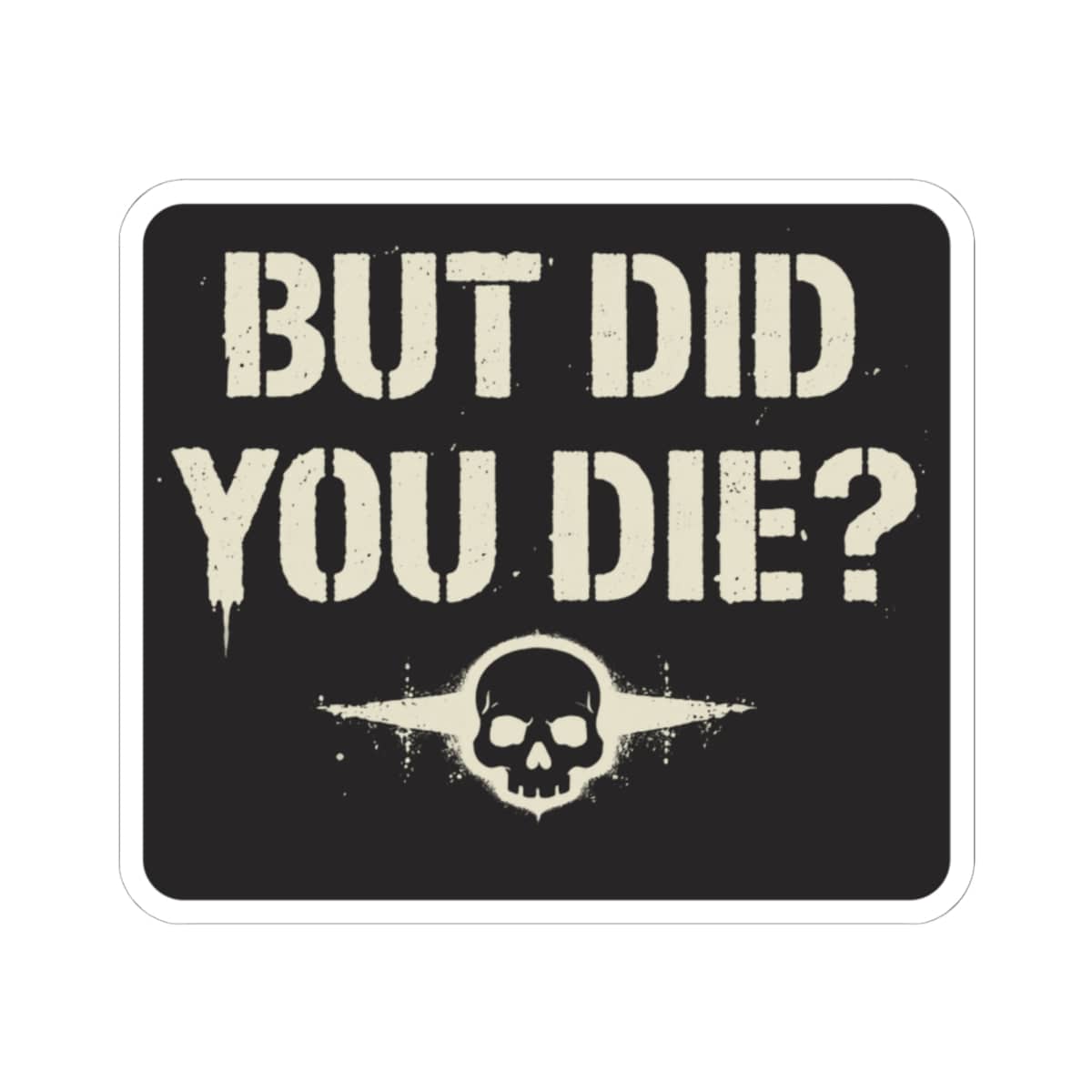 K-Factor Supply Co But Did You Die Sticker 6" × 6" / White