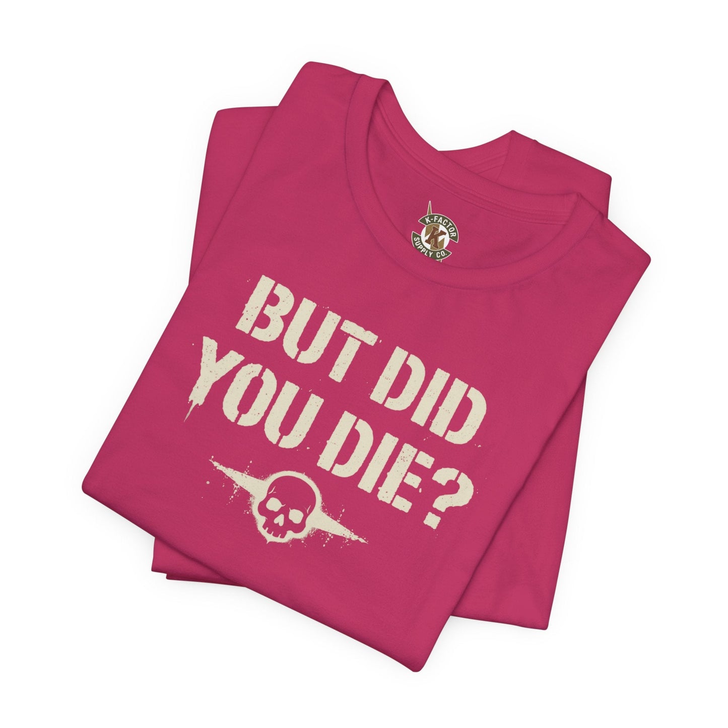 K-Factor Supply Co But Did You Die T-Shirt