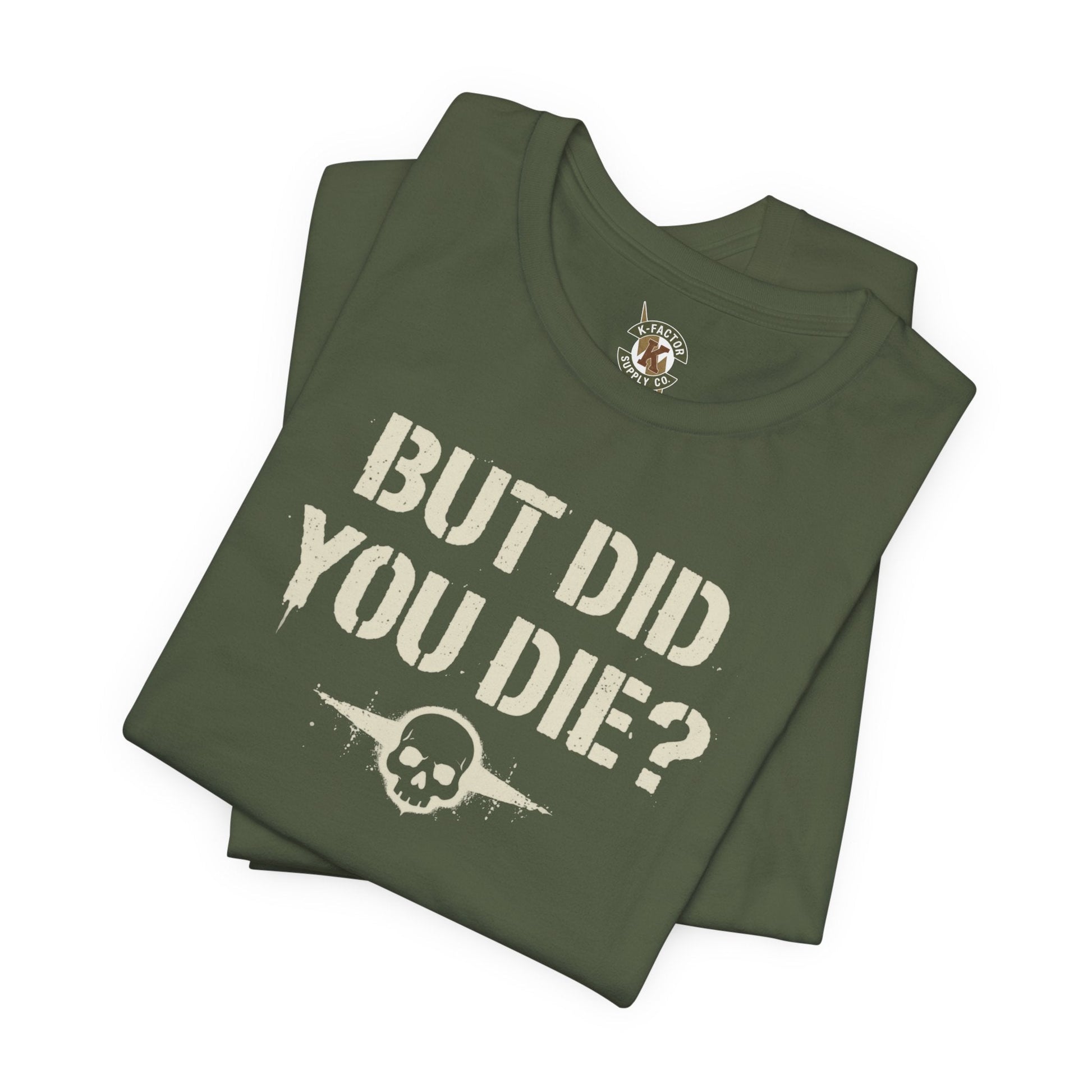 K-Factor Supply Co But Did You Die T-Shirt