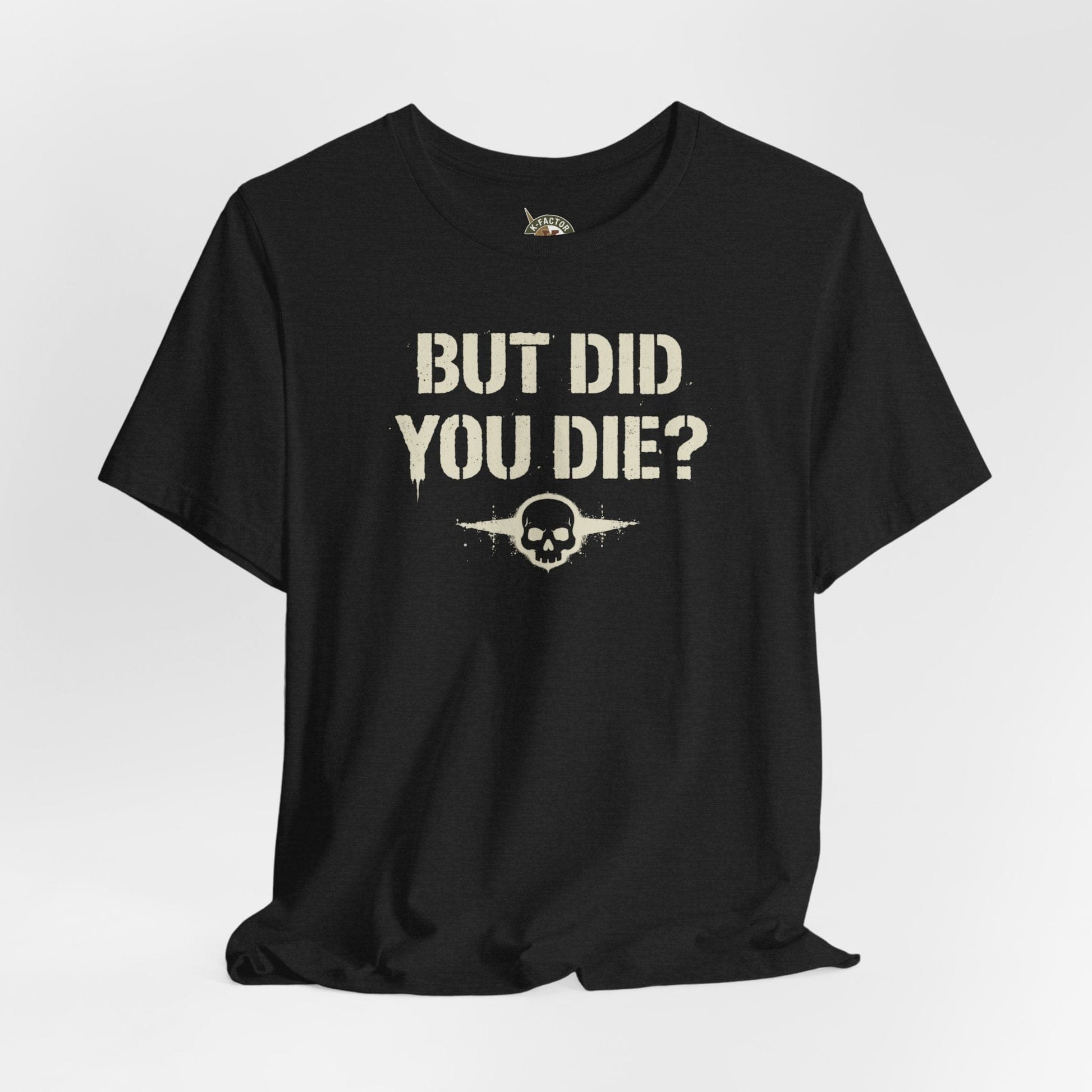 K-Factor Supply Co But Did You Die T-Shirt